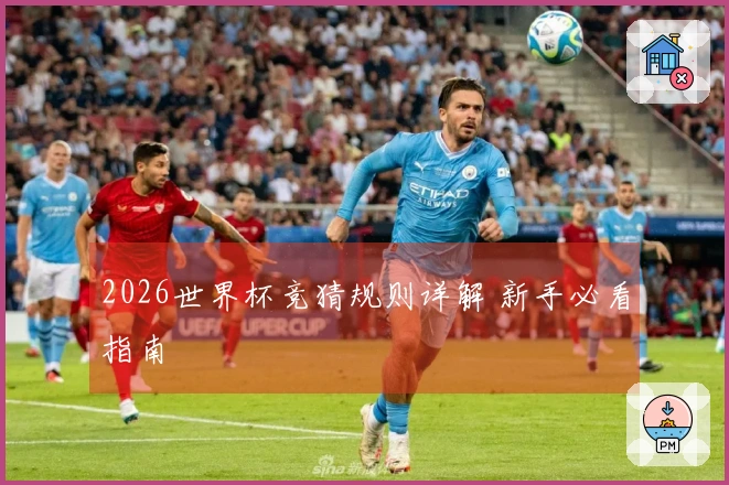 2026世界杯竞猜规则详解 新手必看指南