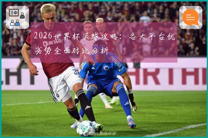 2026世界杯买球攻略：各大平台优劣势全面对比分析